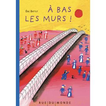 Couverture du livre 'À bas les murs !' d'Éric Battut, illustrant des personnages colorés autour de murs stylisés sur un fond rouge et jaune.