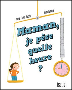 Maman, je pèse quelle&nbsp;heure?