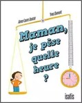 Couverture d'un livre intitulé 'Maman, je pèse quelle heure ?', montrant un enfant sur une balance et une horloge.