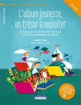 Couverture du livre 'L'album jeunesse, un trésor à exploiter', présentant des illustrations colorées et un titre accrocheur.