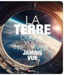 Vue de la Terre depuis l'espace avec le texte 'LA TERRE COMME VOUS NE L'AVEZ JAMAI VUE'.