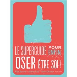 Le Superguide pour enfin oser être&nbsp;soi