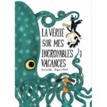 Couverture d'un livre intitulé 'La vérité sur mes incroyables vacances', illustrée avec un poulpe et des personnages dans un style artistique coloré.