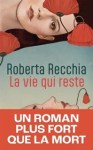 Couverture du livre 'La vie qui reste' de Roberta Recchia, avec des illustrations de visages et des coquelicots.